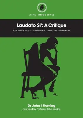 Laudato Si': O critică. Scrisoarea enciclică a Papei Francisc despre îngrijirea casei noastre comune - Laudato Si': A Critique. Pope Francis' Encyclical Letter On the Care of Our Common Home