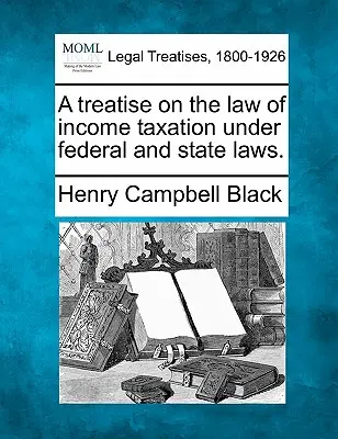 Tratat de drept al impozitării veniturilor în conformitate cu legile federale și de stat. - A Treatise on the Law of Income Taxation Under Federal and State Laws.