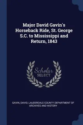 Călătoria maiorului David Gavin, de la St. George S.C. la Mississippi și retur, 1843 - Major David Gavin's Horseback Ride, St. George S.C. to Mississippi and Return, 1843