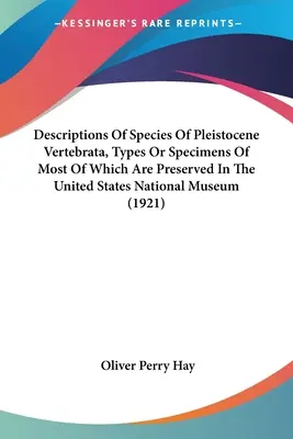 Descrieri ale speciilor de vertebrate pleistocene, tipuri sau specimene din majoritatea cărora sunt păstrate în Muzeul Național al Statelor Unite - Descriptions Of Species Of Pleistocene Vertebrata, Types Or Specimens Of Most Of Which Are Preserved In The United States National Museum