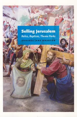 Vânzarea Ierusalimului: Relicve, replici, parcuri tematice - Selling Jerusalem: Relics, Replicas, Theme Parks