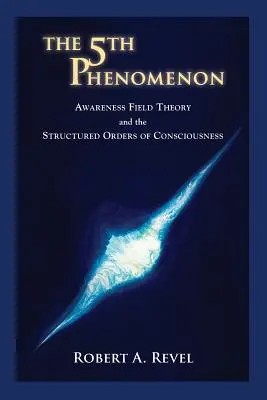 Al cincilea fenomen: Teoria câmpului conștiinței și ordinele structurate ale conștiinței - The 5th Phenomenon: Awareness Field Theory and the Structured Orders Of Consciousness