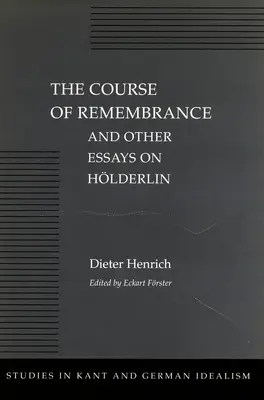 Cursul amintirilor și alte eseuri despre Hlderlin - The Course of Remembrance and Other Essays on Hlderlin