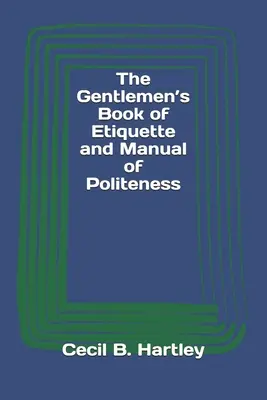 Cartea domnilor de etichetă și manual de politețe - The Gentlemen's Book of Etiquette and Manual of Politeness