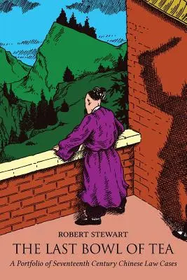 The Last Bowl of Tea: Un portofoliu de cazuri de drept chinez din secolul al XVII-lea - The Last Bowl of Tea: A Portfolio of Seventeenth Century Chinese Law Cases