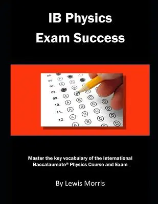Ib Physics Exam Success: Master the Key Vocabulary of the International Baccalaureate Physics Course and Exam