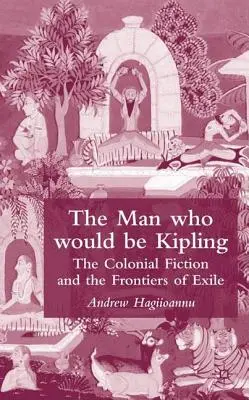 The Man Who Would Be Kipling: Ficțiunea colonială și frontierele exilului - The Man Who Would Be Kipling: The Colonial Fiction and the Frontiers of Exile