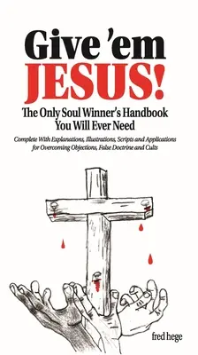 Give 'em Jesus: Singurul manual Soul Winners de care vei avea nevoie vreodată! - Give 'em Jesus: The Only Soul Winners Handbook You Will Ever Need!