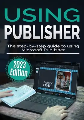 Utilizarea Microsoft Publisher - Ediția 2023: Ghidul pas cu pas pentru utilizarea Microsoft Publisher - Using Microsoft Publisher - 2023 Edition: The Step-by-step Guide to Using Microsoft Publisher