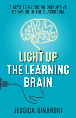 Light Up the Learning Brain: 7 chei pentru reducerea comportamentului disruptiv în sala de clasă - Light Up the Learning Brain: 7 Keys to Reducing Disruptive Behavior in the Classroom