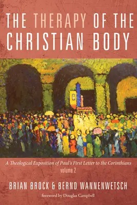Terapia trupului creștin: O expunere teologică a primei scrisori a lui Pavel către Corinteni, volumul 2 - The Therapy of the Christian Body: A Theological Exposition of Paul's First Letter to the Corinthians, Volume 2