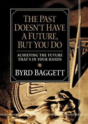 Trecutul nu are viitor, dar tu ai: Achieving the Future That's in Your Hands - The Past Doesn't Have a Future, But You Do: Achieving the Future That's in Your Hands