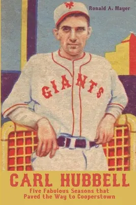 Carl Hubbell: Cinci sezoane fabuloase care au pavat drumul spre Cooperstown - Carl Hubbell: Five Fabulous Seasons that Paved the Way to Cooperstown