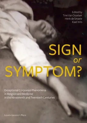 Semn sau simptom?: Fenomene corporale excepționale în religie și medicină în secolele XIX și XX - Sign or Symptom?: Exceptional Corporeal Phenomena in Religion and Medicine in the 19th and 20th Centuries