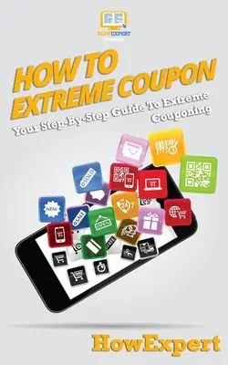 Cum să Extreme Coupon: Ghidul dvs. pas cu pas pentru cuponarea extremă - How To Extreme Coupon: Your Step-By-Step Guide To Extreme Couponing