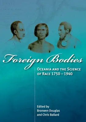Foreign Bodies: Oceania și știința rasei 1750-1940 - Foreign Bodies: Oceania and the Science of Race 1750-1940