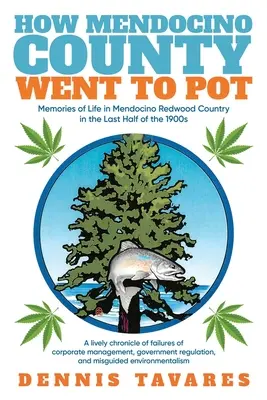 Cum Mendocino County Went To Pot: Amintiri de viață în Mendocino Redwood Country în ultima jumătate a anilor 1900 - How Mendocino County Went To Pot: Memories of Life in Mendocino Redwood Country in the Last Half of the 1900s