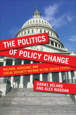 Politica de schimbare a politicilor: Welfare, Medicare și reforma securității sociale în Statele Unite - The Politics of Policy Change: Welfare, Medicare, and Social Security Reform in the United States