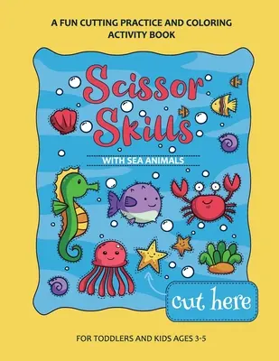 Scissor Skills Preschool Workbook pentru copii cu animale marine: O carte de activități distractive pentru practica tăierii pentru copii mici și copii cu vârste cuprinse între 3 și 7 ani - Scissor Skills Preschool Workbook for Kids with Sea Animals: A Fun Cutting Practice Activity Book for Toddlers and Kids ages 3-7