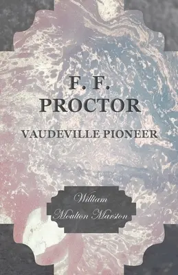 F. F. Proctor - Pionierul vodevilului - F. F. Proctor - Vaudeville Pioneer