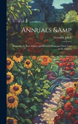 Anuale și bienale, cele mai bune plante anuale și bienale și utilizările lor în grădină - Annuals & Biennials, the Best Annual and Biennial Plants and Their Uses in the Garden