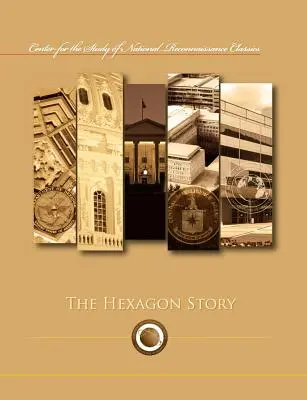 The Hexagon Story (Centrul pentru Studierea Clasicilor Recunoașterii Naționale) - The Hexagon Story (Center for the Study of National Reconnaissance Classics series)