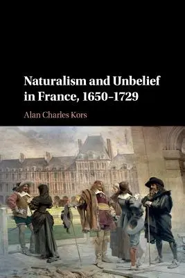 Naturalism și necredință în Franța, 1650-1729 - Naturalism and Unbelief in France, 1650-1729