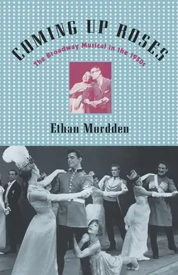 Coming Up Roses: Musicalul de pe Broadway în anii 1950 - Coming Up Roses: The Broadway Musical in the 1950s