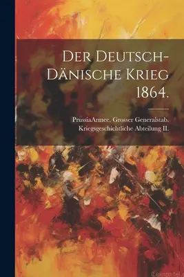 Der deutsch-dnische Krieg 1864. (Prusia (Regatul) Armee Grosser Gen) - Der deutsch-dnische Krieg 1864. (Prussia (Kingdom) Armee Grosser Gen)