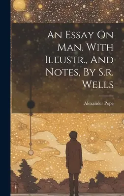 Un eseu despre om. With Illustr., And Notes, By S.r. Wells - An Essay On Man. With Illustr., And Notes, By S.r. Wells