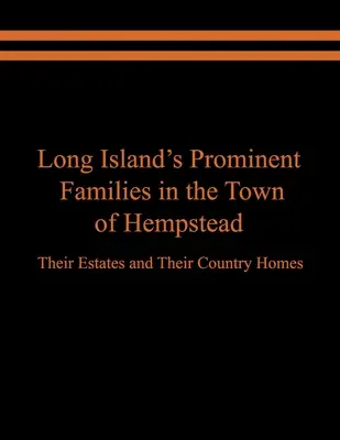 Familii proeminente din Long Island în orașul Hempstead: Proprietățile lor și casele lor de țară - Long Island's Prominent Families in the Town of Hempstead: Their Estates and Their Country Homes