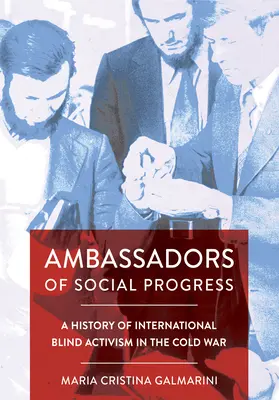 Ambasadori ai progresului social: O istorie a activismului internațional al orbilor în Războiul Rece - Ambassadors of Social Progress: A History of International Blind Activism in the Cold War