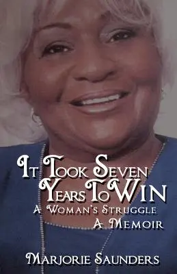 A fost nevoie de șapte ani pentru a câștiga: A Woman's Struggle a Memoir - It Took Seven Years to Win: A Woman's Struggle a Memoir