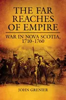 Întinderile îndepărtate ale imperiului: Război în Noua Scoție, 1710-1760 - Far Reaches of Empire: War in Nova Scotia, 1710-1760
