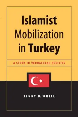 Mobilizarea islamistă în Turcia: Un studiu în politica vernaculară - Islamist Mobilization in Turkey: A Study in Vernacular Politics