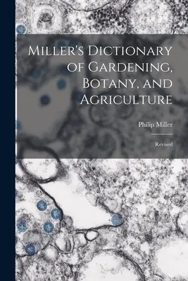 Miller's Dictionary of Gardening, Botany, and Agriculture: Revizuit - Miller's Dictionary of Gardening, Botany, and Agriculture: Revised