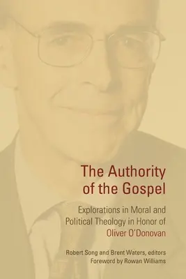 Autoritatea Evangheliei: Explorări în teologia morală și politică în onoarea lui Oliver O'Donovan - Authority of the Gospel: Explorations in Moral and Political Theology in Honor of Oliver O'Donovan