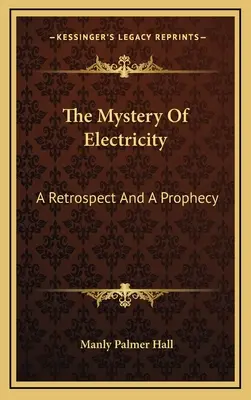 Misterul electricității: O retrospectivă și o profeție - The Mystery Of Electricity: A Retrospect And A Prophecy