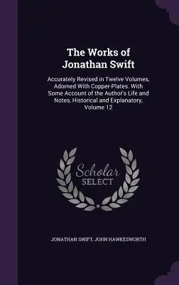Operele lui Jonathan Swift: Revizuite cu acuratețe în douăsprezece volume, ornate cu plăci de cupru. Cu unele relatări despre viața autorului și note, Hi - The Works of Jonathan Swift: Accurately Revised in Twelve Volumes, Adorned With Copper-Plates. With Some Account of the Author's Life and Notes, Hi