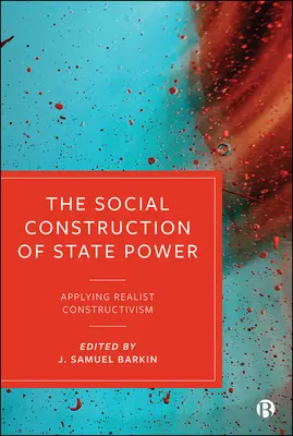 Construcția socială a puterii de stat: Aplicarea constructivismului realist - The Social Construction of State Power: Applying Realist Constructivism