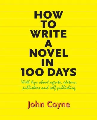 Cum să scrii un roman în 100 de zile: Cu sfaturi despre agenți, redactori, edituri și auto-publicare - How to Write A Novel in 100 Days: With tips about agents, editors, publishers and self-publishing