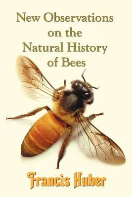 Noi observații privind istoria naturală a albinelor (Huber Francis (Fran Ois)) - New Observations on the Natural History of Bees (Huber Francis (Fran Ois))