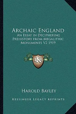Anglia arhaică: Un eseu în descifrarea preistoriei din monumentele megalitice V2 1919 - Archaic England: An Essay in Deciphering Prehistory from Megalithic Monuments V2 1919
