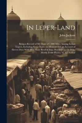 In Leper-land: Fiind o înregistrare a turului meu de 7.000 de mile printre leproșii indieni, inclusiv unele note despre misiuni și o relatare a Eleve - In Leper-land: Being a Record of my Tour of 7,000 Miles Among Indian Lepers, Including Some Notes on Missions and an Account of Eleve