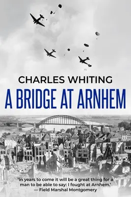 Un pod la Arnhem: Povestea uluitoare a celei mai mari operațiuni aeropurtate din cel de-al Doilea Război Mondial - A Bridge at Arnhem: The Towering Story of the Greatest Airborne Operation in World War II