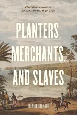 Plantatori, comercianți și sclavi: Societăți de plantație în America Britanică, 1650-1820 - Planters, Merchants, and Slaves: Plantation Societies in British America, 1650-1820