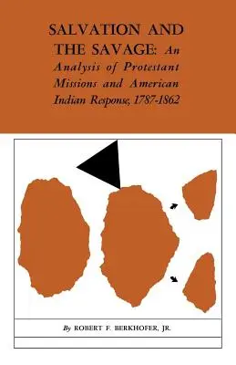 Salvarea și sălbaticii: O analiză a misiunilor protestante și a răspunsului indienilor americani, 1787-1862 - Salvation and the Savage: An Analysis of Protestant Missions and American Indian Response, 1787-1862