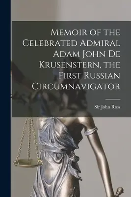 Memoriile celebrului amiral Adam John De Krusenstern, primul circumnavigator rus [microformă] - Memoir of the Celebrated Admiral Adam John De Krusenstern, the First Russian Circumnavigator [microform]