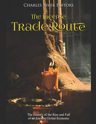 Drumul comerțului cu tămâie: The History of the Rise and Fall of an Ancient Global Economy (Istoria ascensiunii și decăderii unei vechi economii globale) - The Incense Trade Route: The History of the Rise and Fall of an Ancient Global Economy