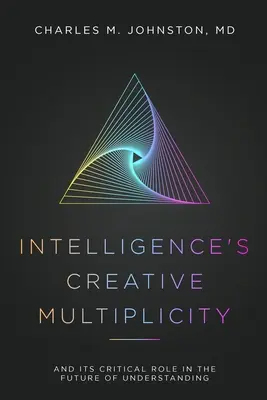 Multiplicitatea creativă a inteligenței: Și rolul său critic în viitorul înțelegerii - Intelligence's Creative Multiplicity: And Its Critical Role in the Future of Understanding
